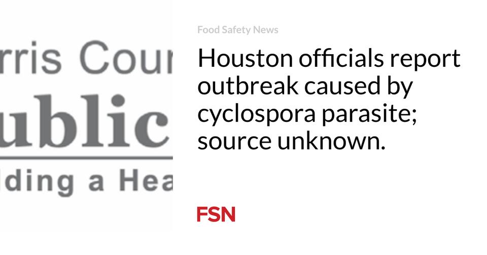 Houston officials report outbreak caused by cyclospora parasite; source unknown.